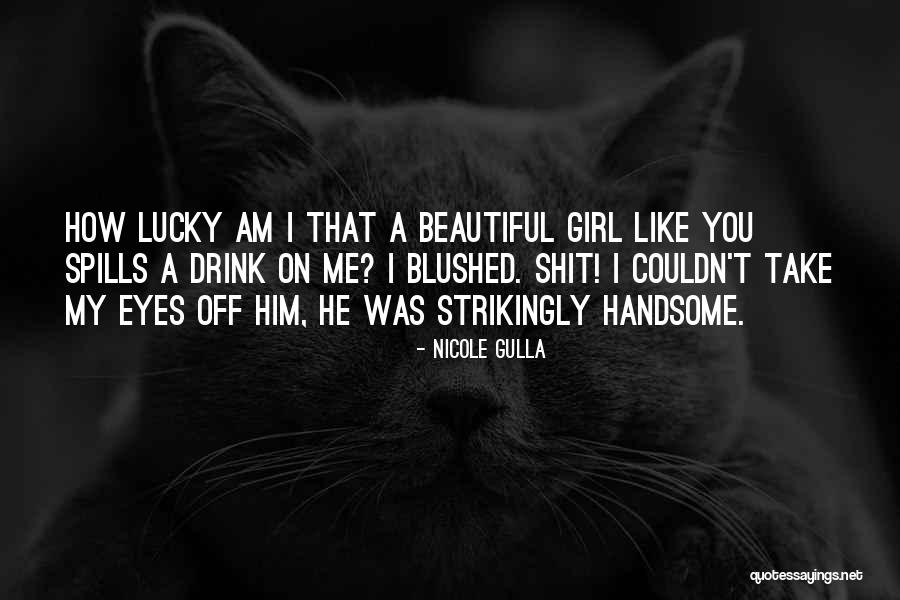 Lucky To Have A Girl Like You Quotes By Nicole Gulla