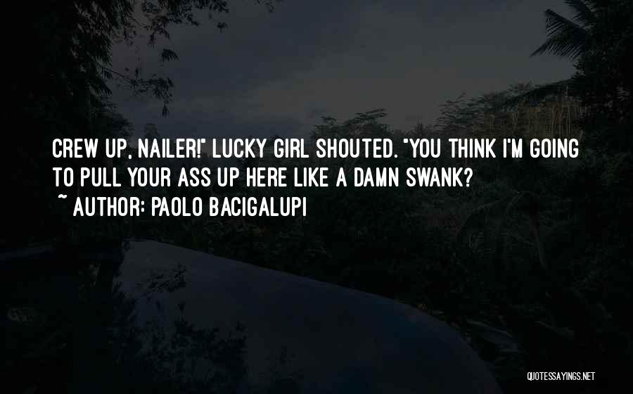 Lucky To Have A Girl Like You Quotes By Paolo Bacigalupi