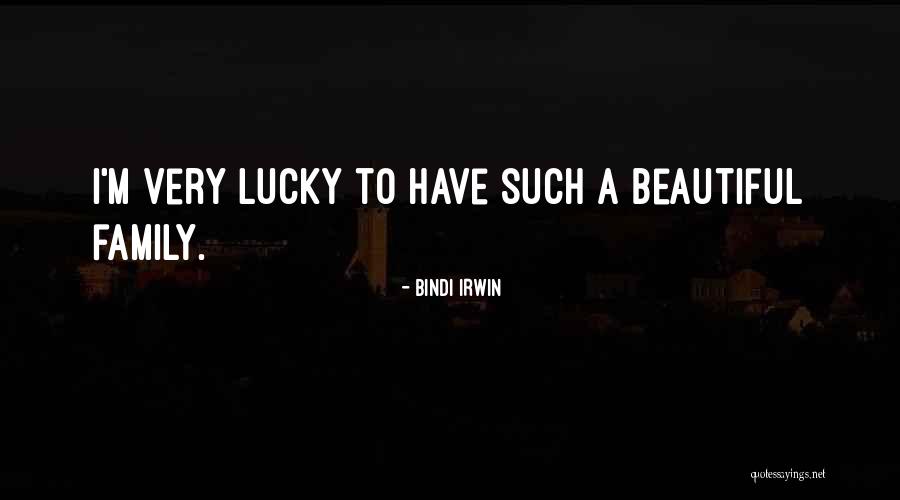 Lucky To Have Family Quotes By Bindi Irwin