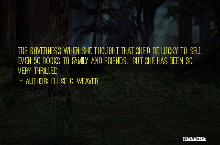 Lucky To Have Friends And Family Quotes By Ellise C. Weaver