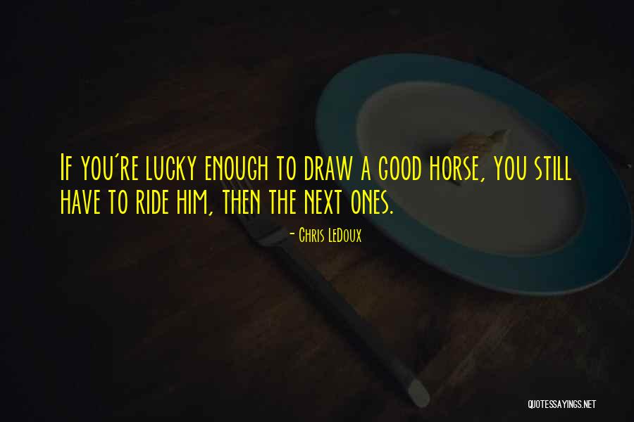 Lucky To Have Him Quotes By Chris LeDoux Lucky To Have Him Quotes By Chris LeDoux