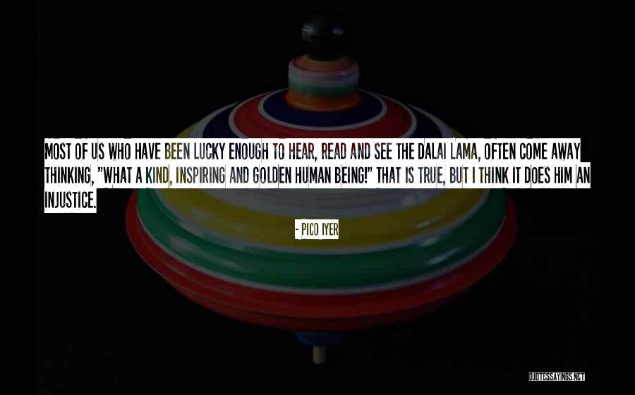Lucky To Have Him Quotes By Pico Iyer Lucky To Have Him Quotes By Pico Iyer
