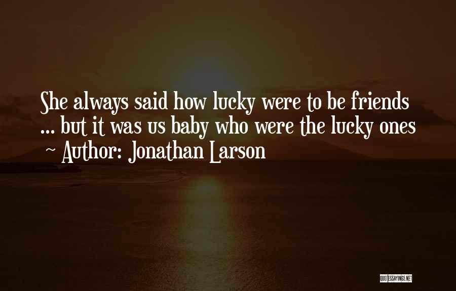 Lucky To Have You Baby Quotes By Jonathan Larson