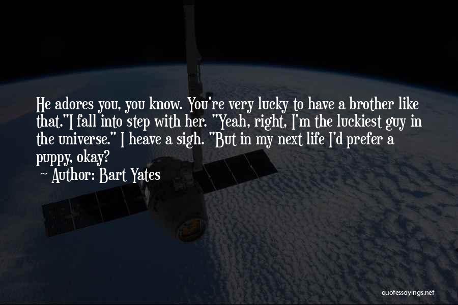 Lucky To Have You Brother Quotes By Bart Yates