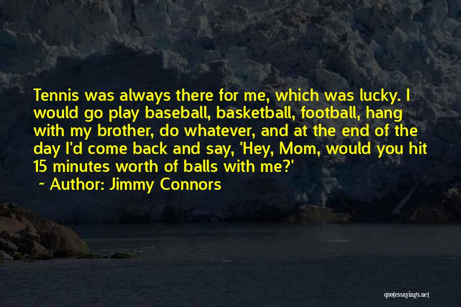 Lucky To Have You Brother Quotes By Jimmy Connors
