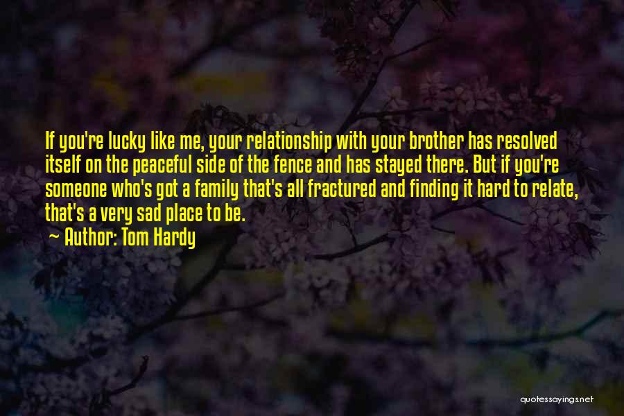 Lucky To Have You Brother Quotes By Tom Hardy