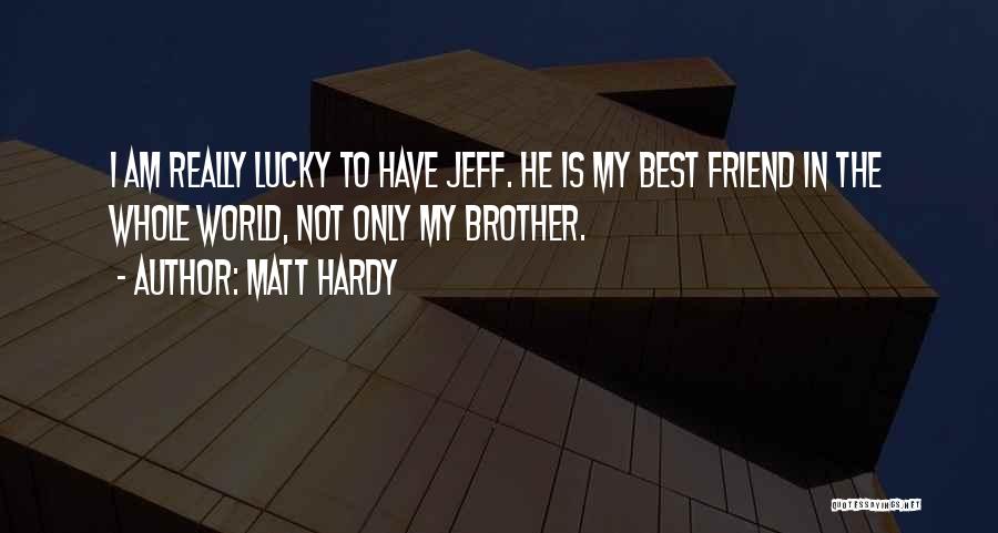 Lucky To Have You Friend Quotes By Matt Hardy