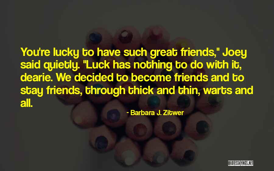 Lucky To Have You Friends Quotes By Barbara J. Zitwer Lucky To Have You Friends Quotes By Barbara J. Zitwer