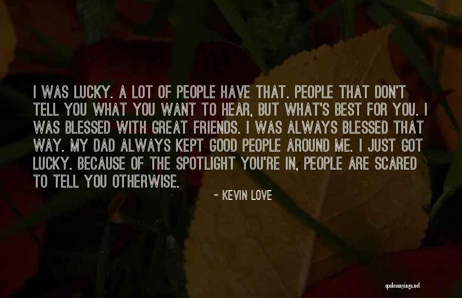 Lucky To Have You Friends Quotes By Kevin Love Lucky To Have You Friends Quotes By Kevin Love