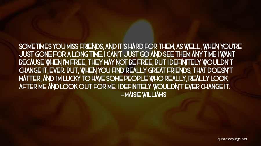 Lucky To Have You Friends Quotes By Maisie Williams Lucky To Have You Friends Quotes By Maisie Williams