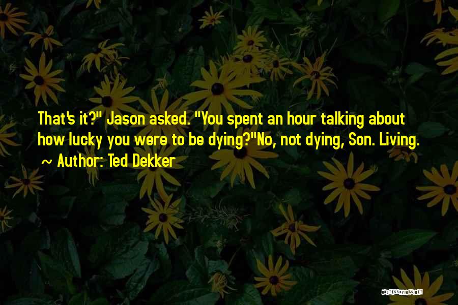 Lucky To Have You Son Quotes By Ted Dekker