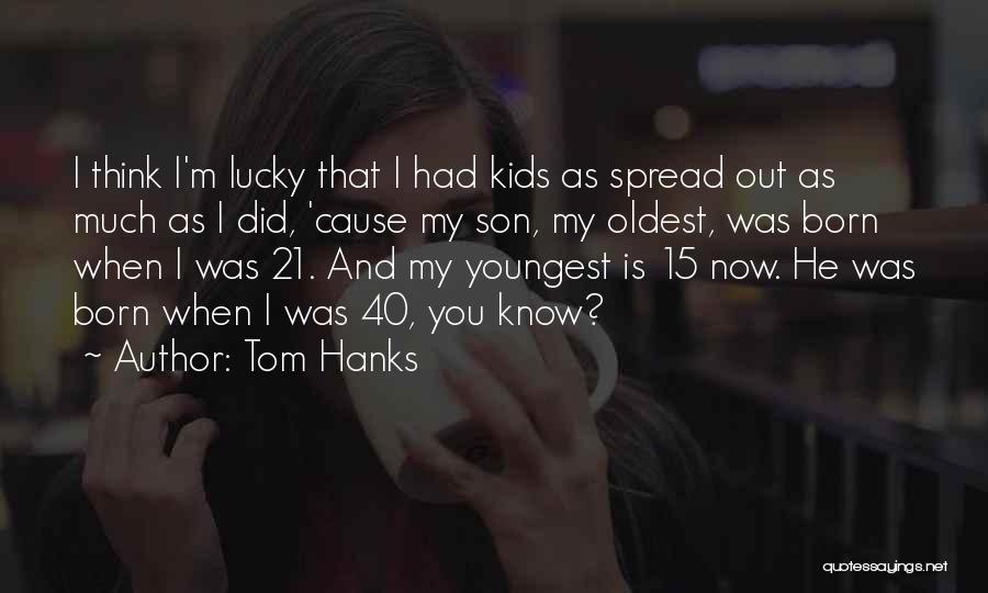 Lucky To Have You Son Quotes By Tom Hanks