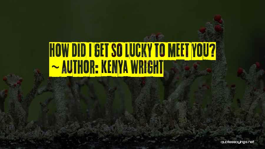 Lucky To Meet You Quotes By Kenya Wright