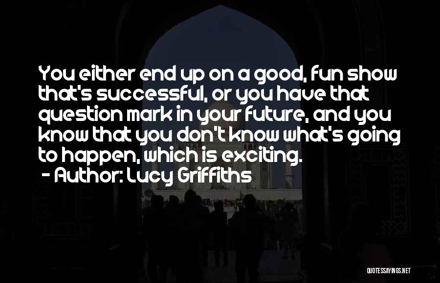 Lucy Griffiths Quotes 1841295