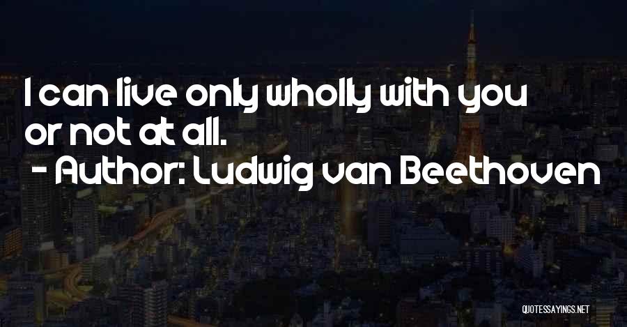 Ludwig Beethoven Love Quotes By Ludwig Van Beethoven