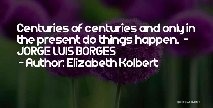 Luis Borges Quotes By Elizabeth Kolbert