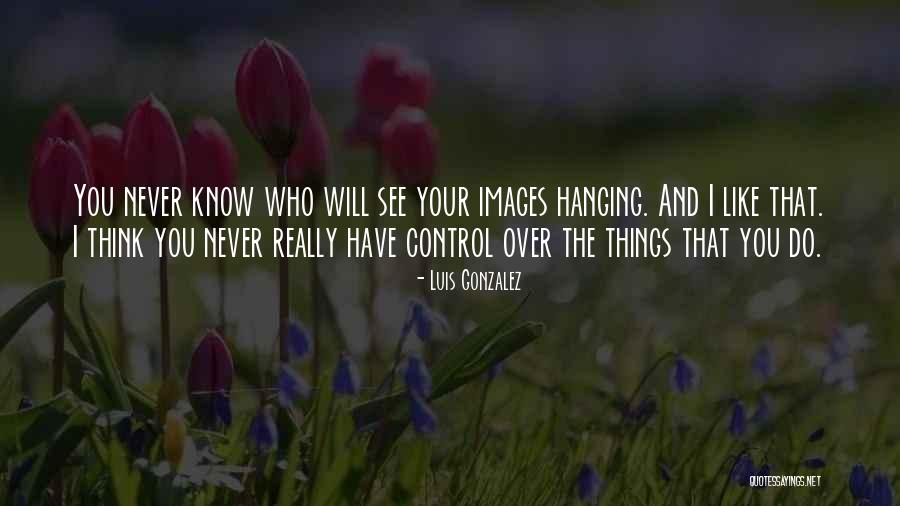 Luis Gonzalez Quotes 1871013 Luis Gonzalez Quotes 1871013