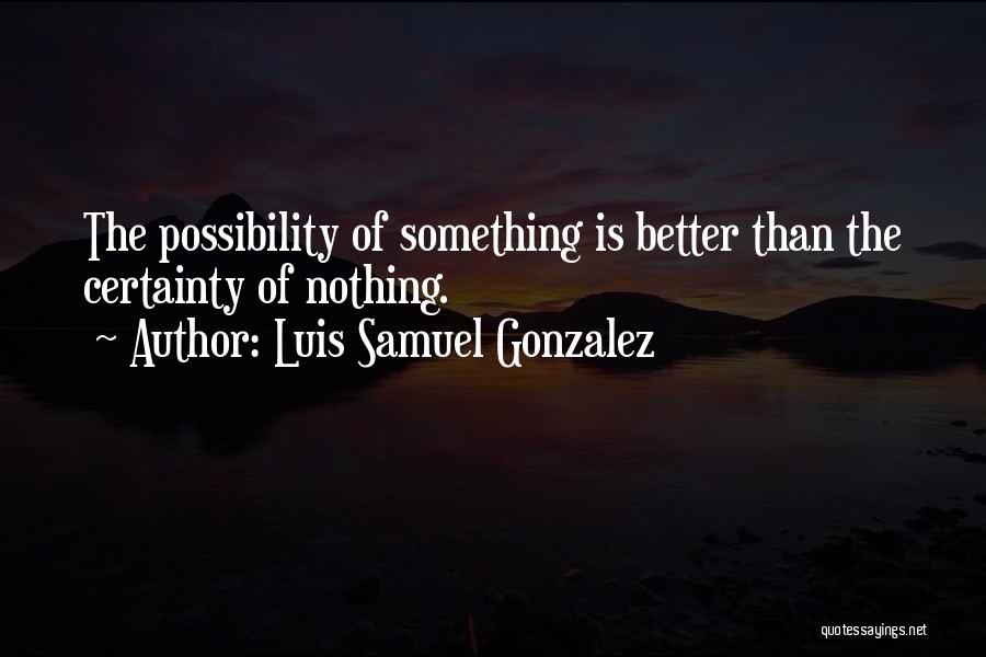 Luis Samuel Gonzalez Quotes 592903