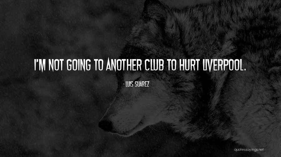 Luis Suarez Liverpool Quotes By Luis Suarez Luis Suarez Liverpool Quotes By Luis Suarez