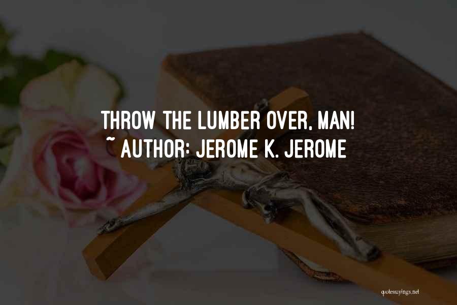 Lumber Quotes By Jerome K. Jerome