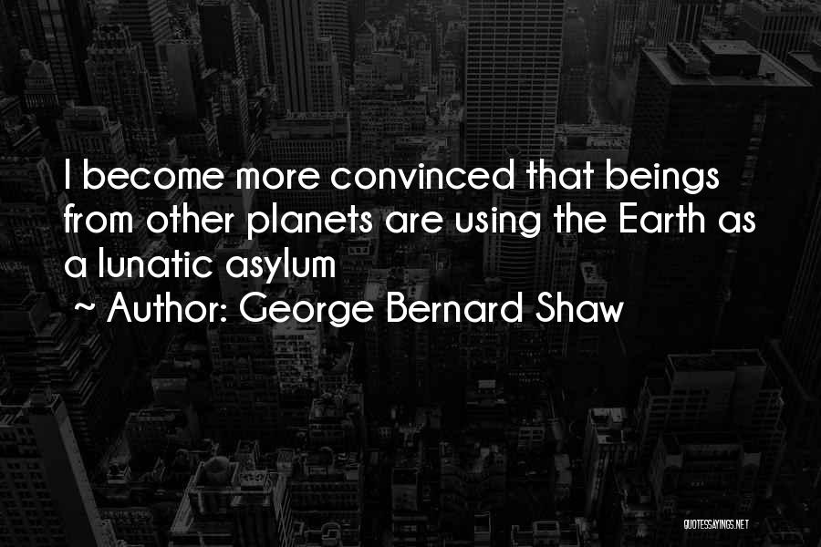 Lunatic Asylum Quotes By George Bernard Shaw