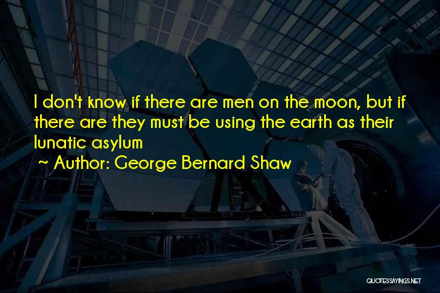 Lunatic Asylum Quotes By George Bernard Shaw