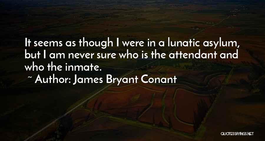 Lunatic Asylum Quotes By James Bryant Conant
