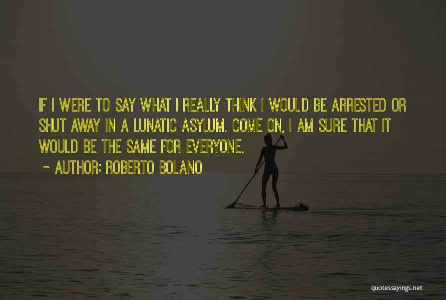 Lunatic Asylum Quotes By Roberto Bolano