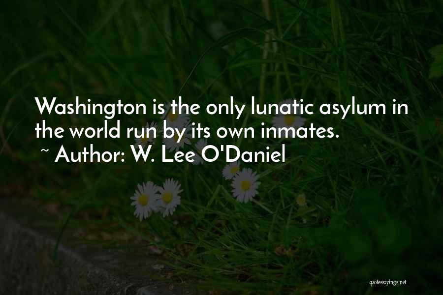 Lunatic Asylum Quotes By W. Lee O'Daniel