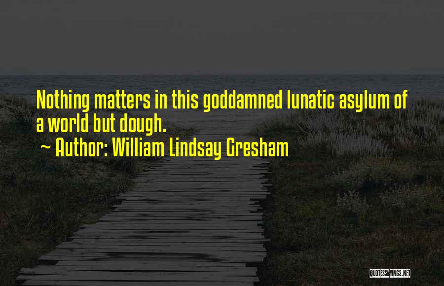 Lunatic Asylum Quotes By William Lindsay Gresham