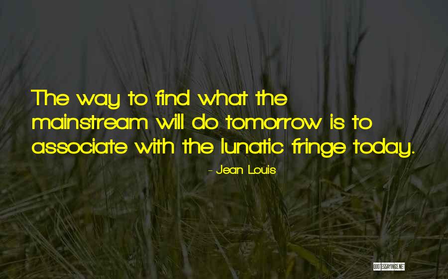 Lunatic Fringe Quotes By Jean Louis Lunatic Fringe Quotes By Jean Louis