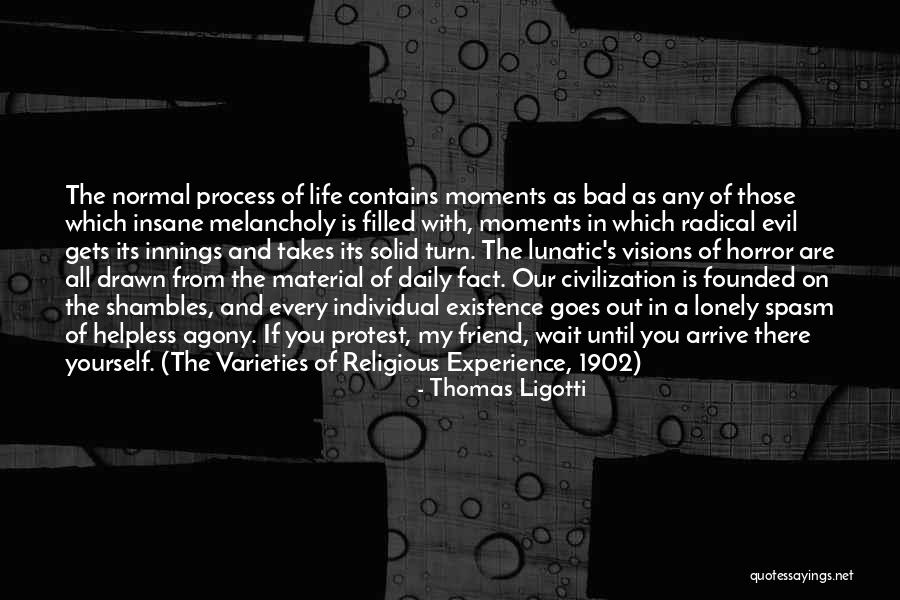 Lunatic Life Quotes By Thomas Ligotti Lunatic Life Quotes By Thomas Ligotti