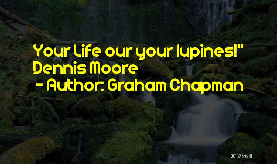 Lupines Quotes By Graham Chapman