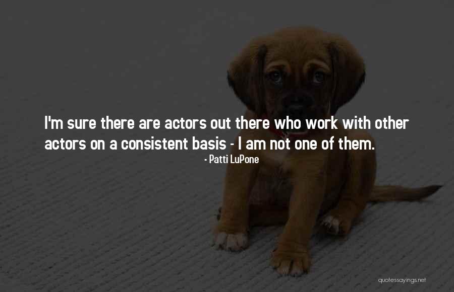 Lupone Quotes By Patti LuPone Lupone Quotes By Patti LuPone