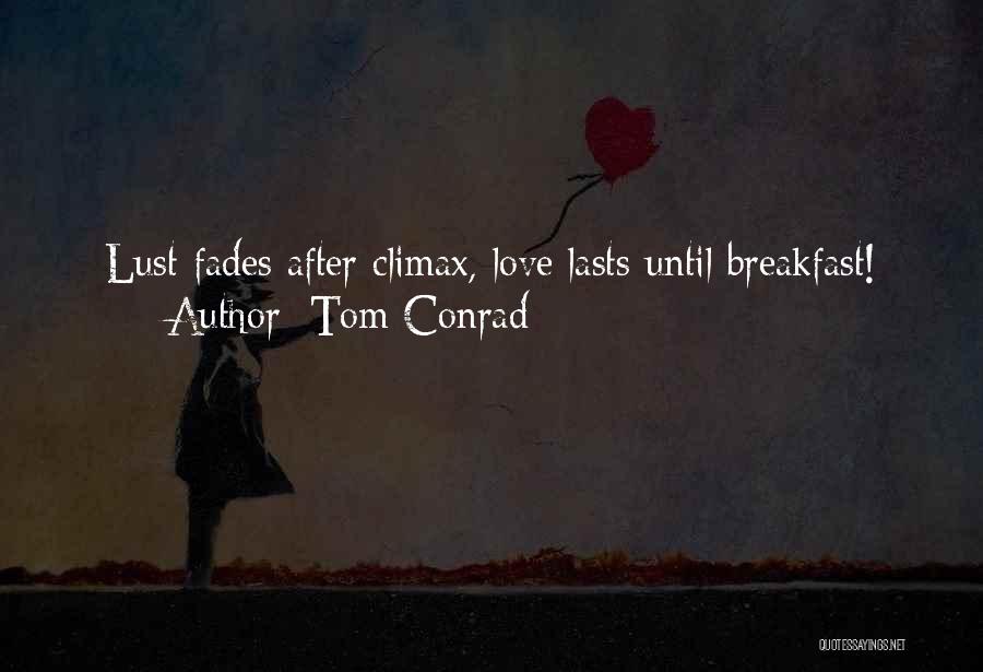 Lust Fades Quotes By Tom Conrad