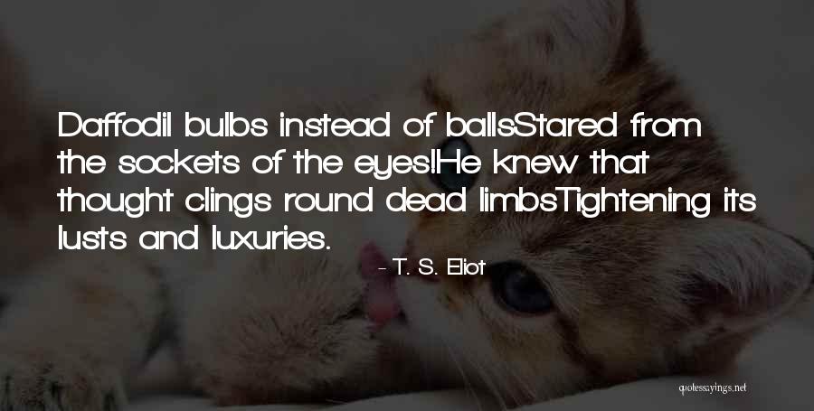 Lusts Quotes By T. S. Eliot Lusts Quotes By T. S. Eliot
