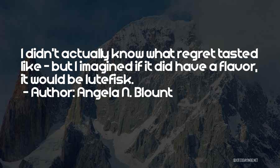 Lutefisk Quotes By Angela N. Blount