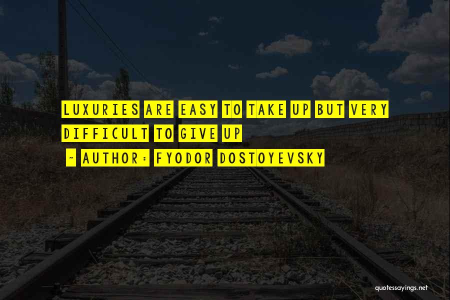 Luxuries Quotes By Fyodor Dostoyevsky