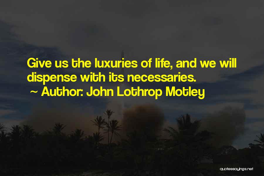 Luxuries Quotes By John Lothrop Motley