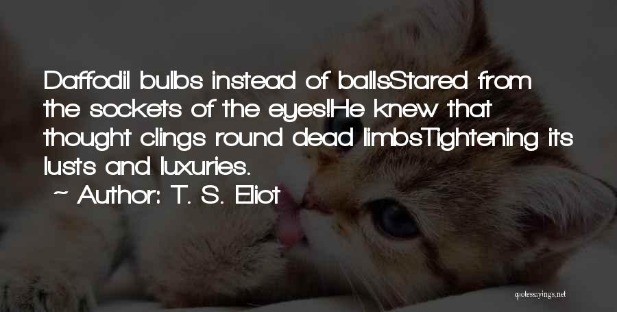 Luxuries Quotes By T. S. Eliot