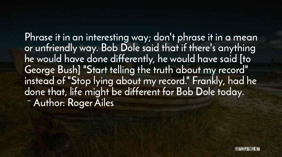 Lying And Not Telling The Truth Quotes By Roger Ailes