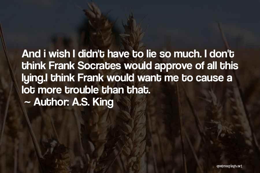 Lying To Get Out Of Trouble Quotes By A.S. King