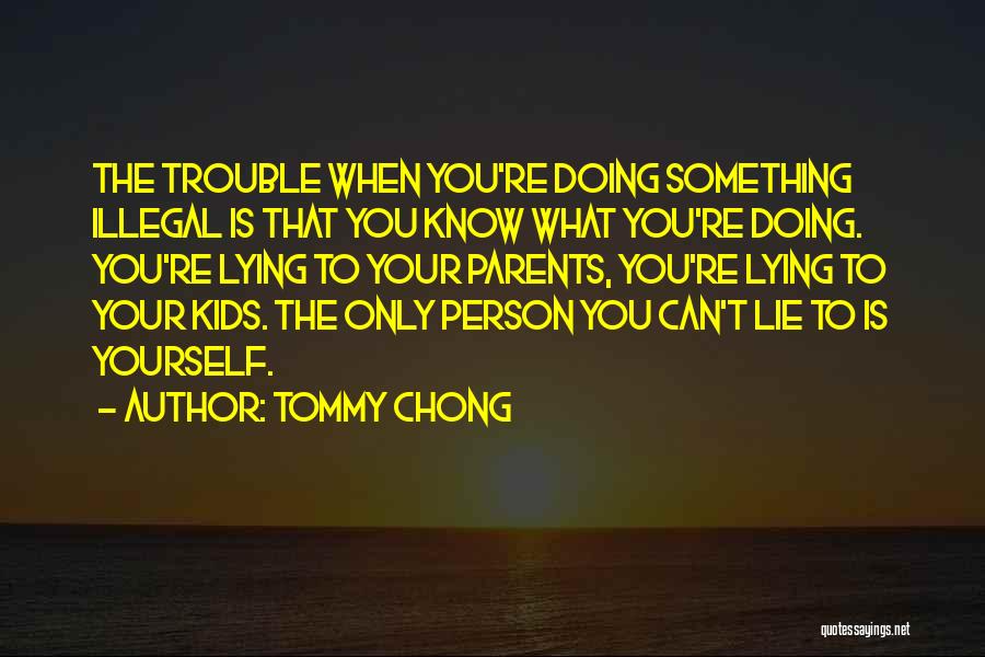 Lying To Get Out Of Trouble Quotes By Tommy Chong