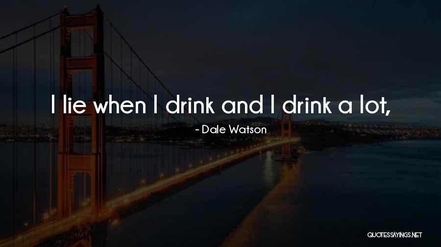 Lying To Get What You Want Quotes By Dale Watson Lying To Get What You Want Quotes By Dale Watson