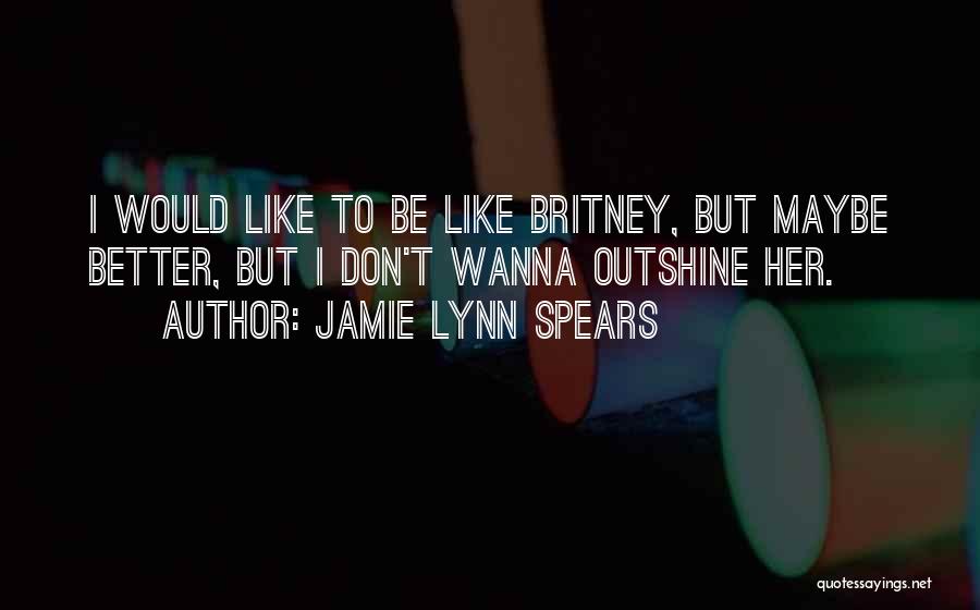 Lynn Spears Quotes By Jamie Lynn Spears