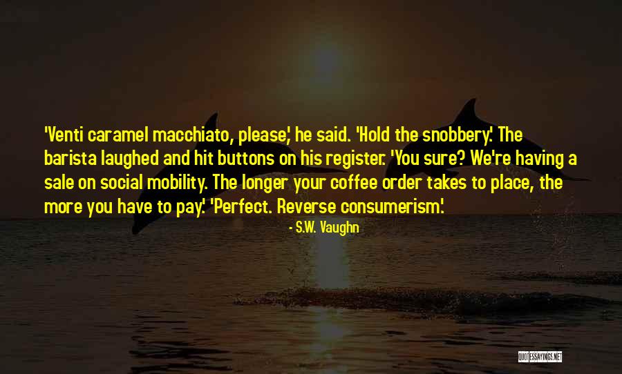 Macchiato Coffee Quotes By S.W. Vaughn Macchiato Coffee Quotes By S.W. Vaughn
