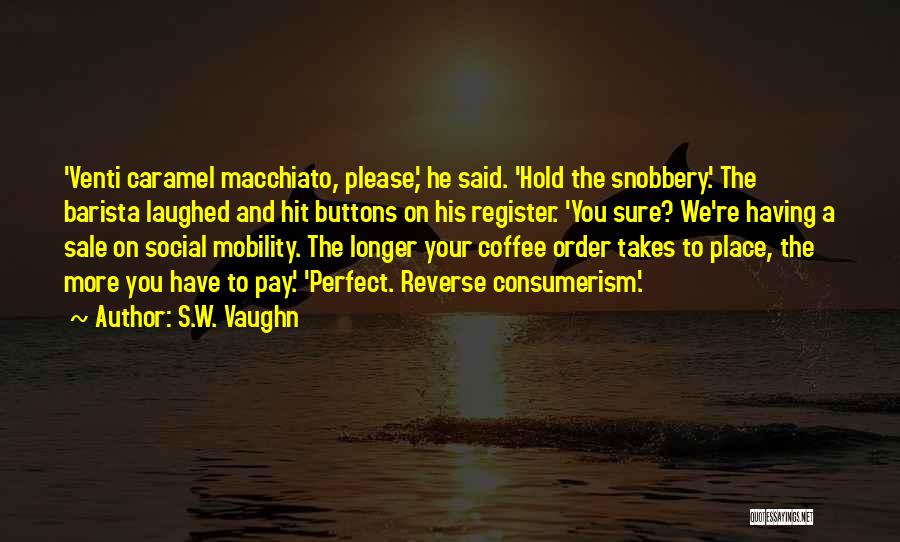 Macchiato Quotes By S.W. Vaughn