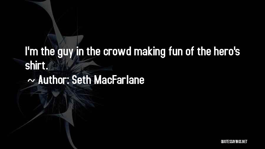 Macfarlane Quotes By Seth MacFarlane