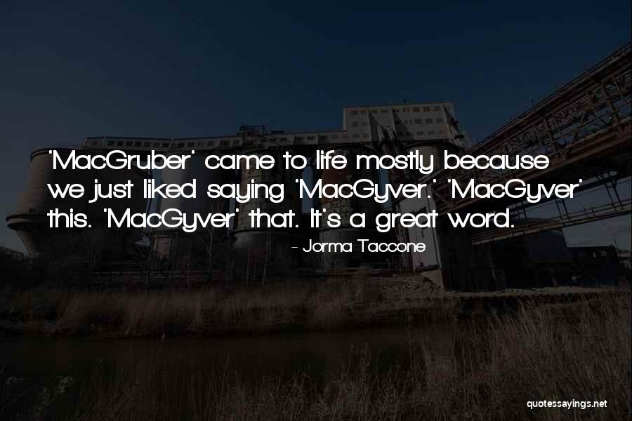 Macgyver Quotes By Jorma Taccone Macgyver Quotes By Jorma Taccone