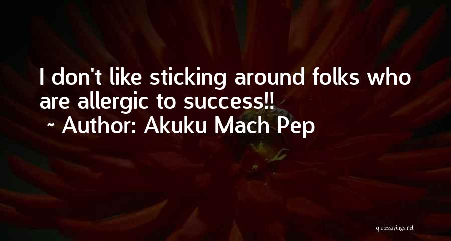 Mach Quotes By Akuku Mach Pep